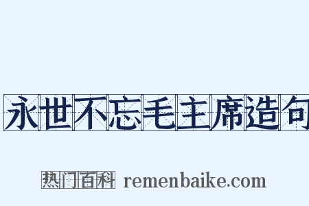 永世不忘毛主席造句是什么意思的图片